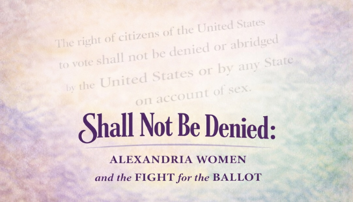 "Shall Not Be Denied: Alexandria Women and the Fight for the Ballot" Exhibition