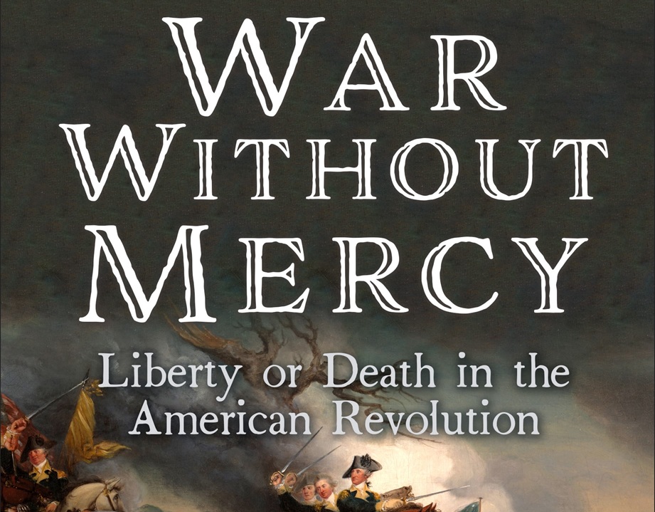 Book Talk - War Without Mercy: Liberty or Death in the American Revolution by Mark E. Lender